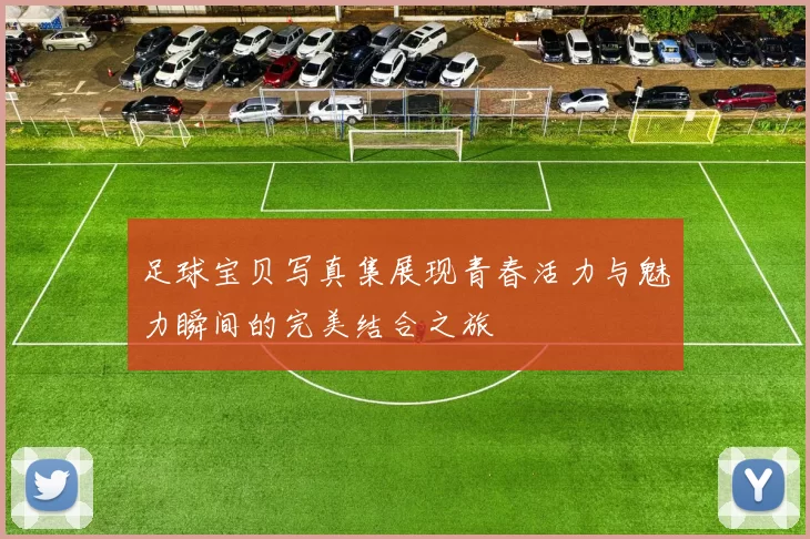 足球宝贝写真集展现青春活力与魅力瞬间的完美结合之旅